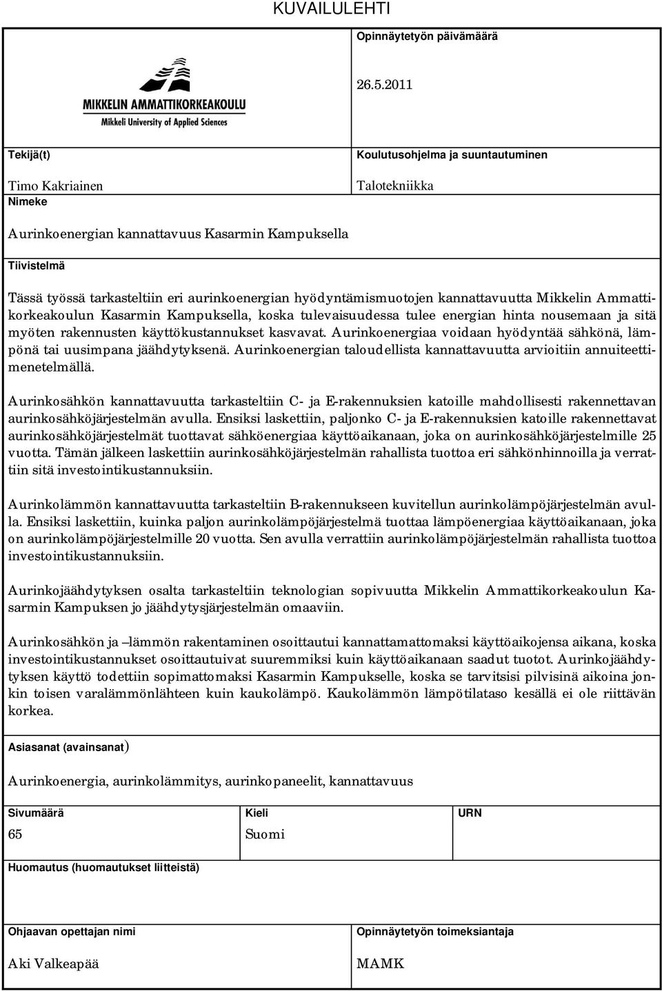 hyödyntämismuotojen kannattavuutta Mikkelin Ammattikorkeakoulun Kasarmin Kampuksella, koska tulevaisuudessa tulee energian hinta nousemaan ja sitä myöten rakennusten käyttökustannukset kasvavat.