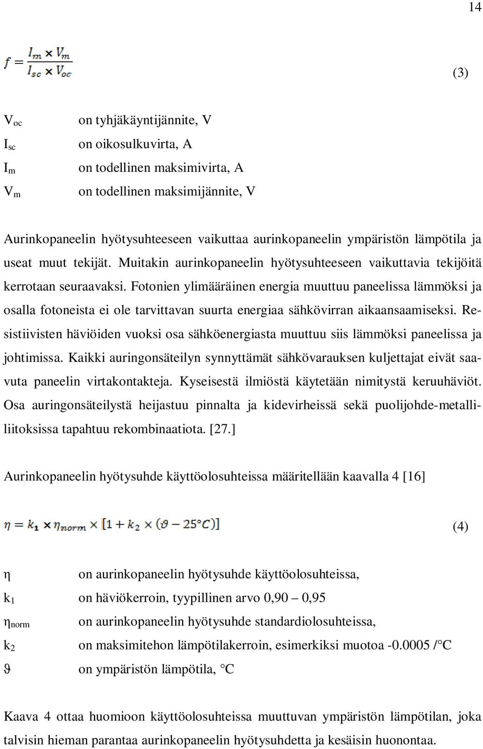 Fotonien ylimääräinen energia muuttuu paneelissa lämmöksi ja osalla fotoneista ei ole tarvittavan suurta energiaa sähkövirran aikaansaamiseksi.