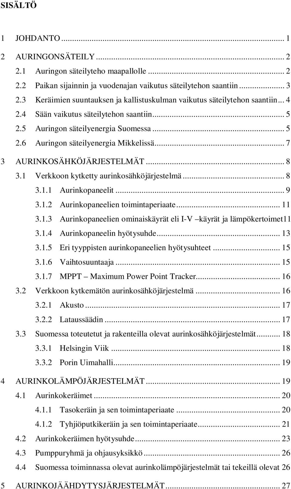 .. 7 3 AURINKOSÄHKÖJÄRJESTELMÄT... 8 3.1 Verkkoon kytketty aurinkosähköjärjestelmä... 8 3.1.1 Aurinkopaneelit... 9 3.1.2 Aurinkopaneelien toimintaperiaate... 11 3.1.3 Aurinkopaneelien ominaiskäyrät eli I-V käyrät ja lämpökertoimet11 3.