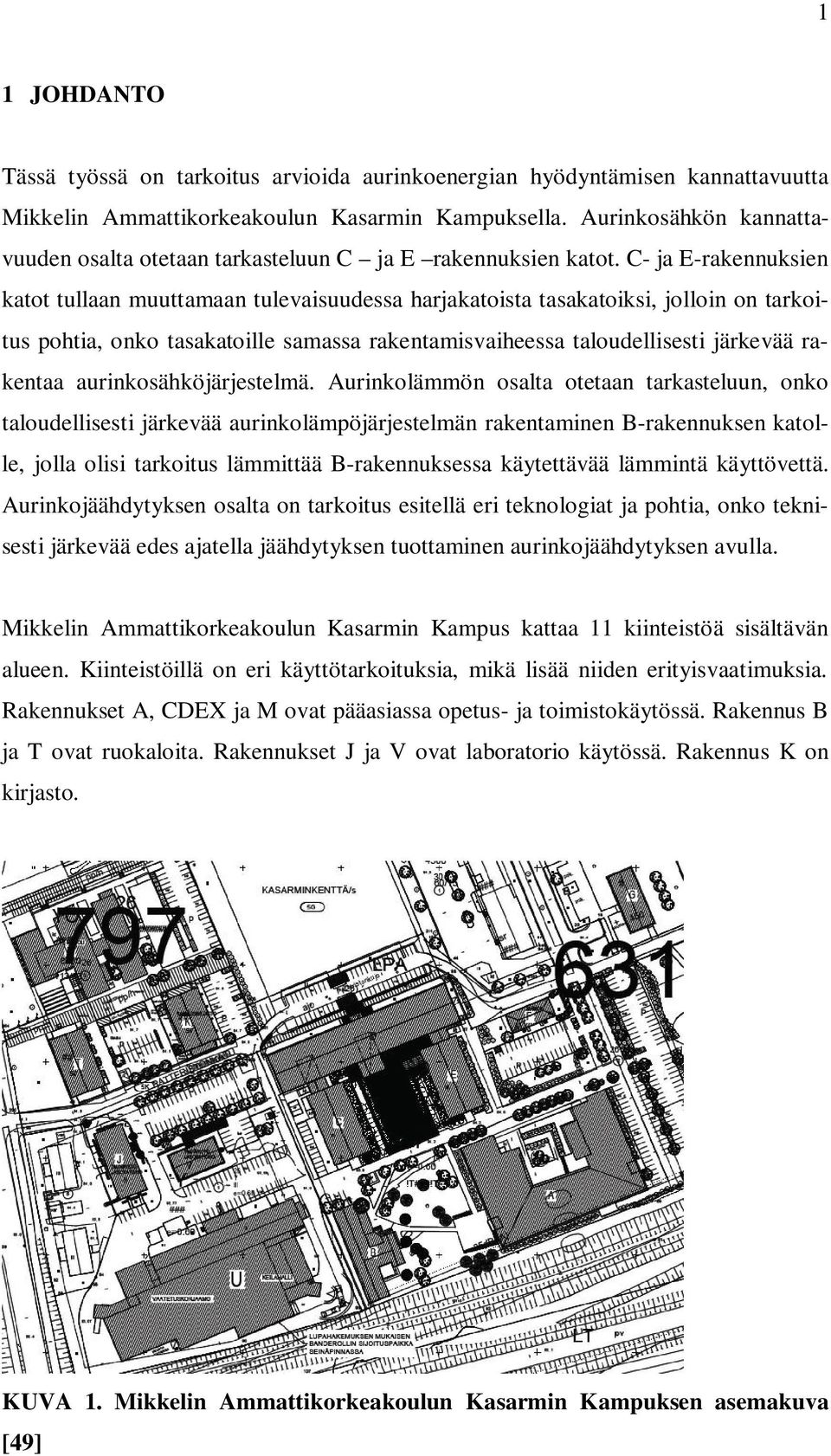C- ja E-rakennuksien katot tullaan muuttamaan tulevaisuudessa harjakatoista tasakatoiksi, jolloin on tarkoitus pohtia, onko tasakatoille samassa rakentamisvaiheessa taloudellisesti järkevää rakentaa