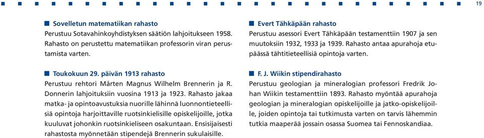 päivän 1913 rahasto Perustuu rehtori Mårten Magnus Wilhelm Brennerin ja R. Donnerin lahjoituksiin vuosina 1913 ja 1923.