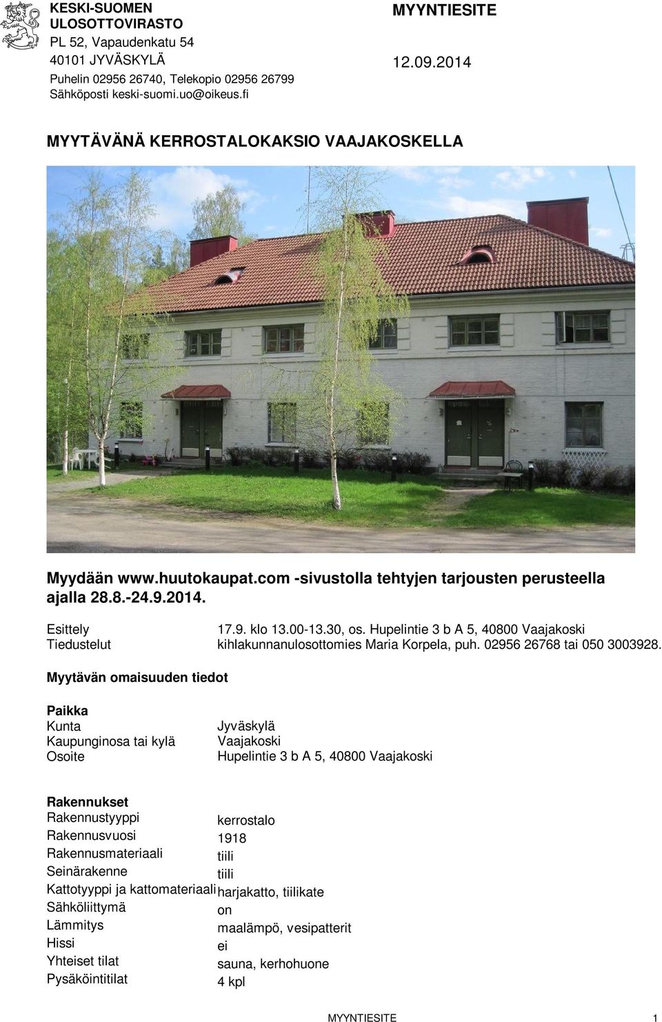 Hupelintie 3 b A 5, 40800 Vaajakoski kihlakunnanulosottomies Maria Korpela, puh. 02956 26768 tai 050 3003928.