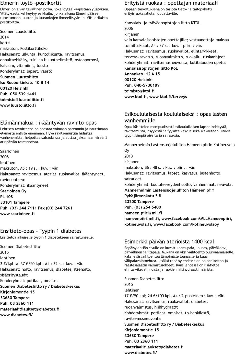 Suomen Luustoliitto kortti maksuton, Postikorttikoko Hakusanat: liikunta, kuntoliikunta, ravitsemus, ennaltaehkäisy, tuki ja liikuntaelimistö, osteoporoosi, kalsium, vitamiinit, luusto Kohderyhmät: