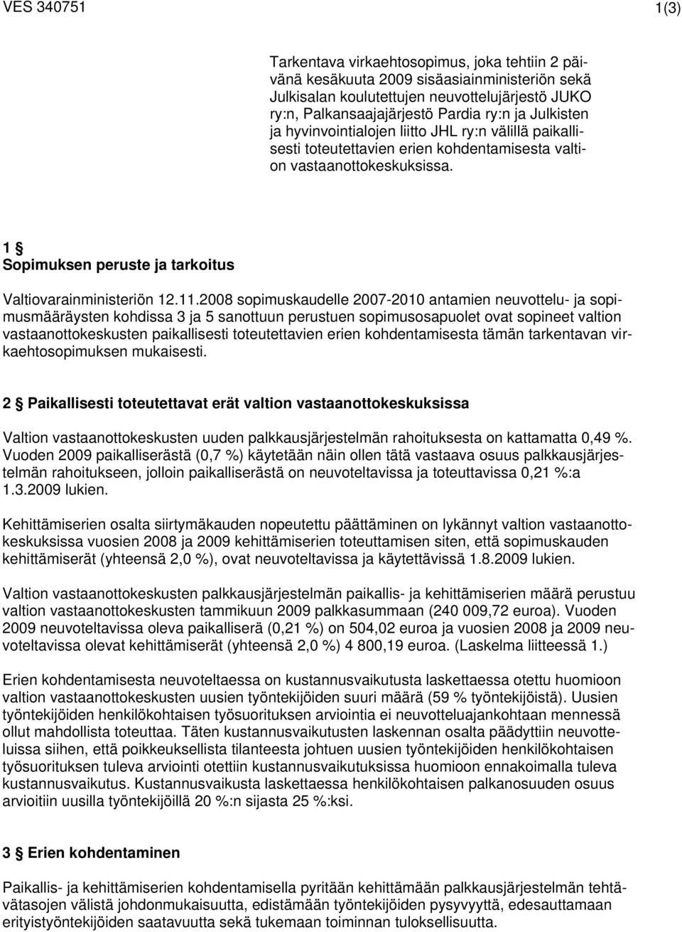 11.2008 sopimuskaudelle 2007-2010 antamien neuvottelu- ja sopimusmääräysten kohdissa 3 ja 5 sanottuun perustuen sopimusosapuolet ovat sopineet valtion vastaanottokeskusten paikallisesti