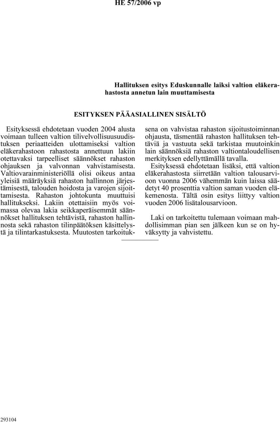 Valtiovarainministeriöllä olisi oikeus antaa yleisiä määräyksiä rahaston hallinnon järjestämisestä, talouden hoidosta ja varojen sijoittamisesta. Rahaston johtokunta muuttuisi hallitukseksi.