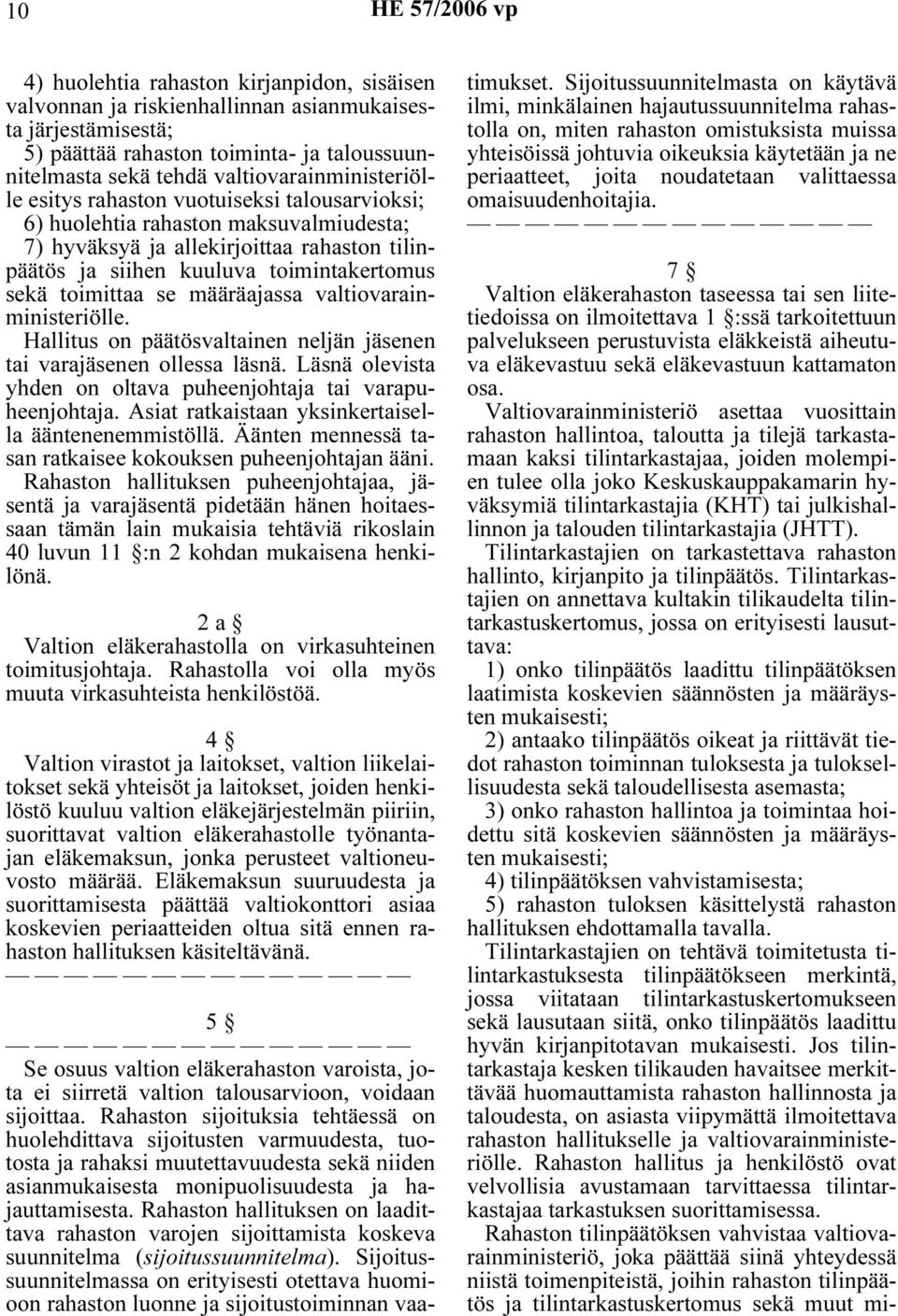 sekä toimittaa se määräajassa valtiovarainministeriölle. Hallitus on päätösvaltainen neljän jäsenen tai varajäsenen ollessa läsnä. Läsnä olevista yhden on oltava puheenjohtaja tai varapuheenjohtaja.