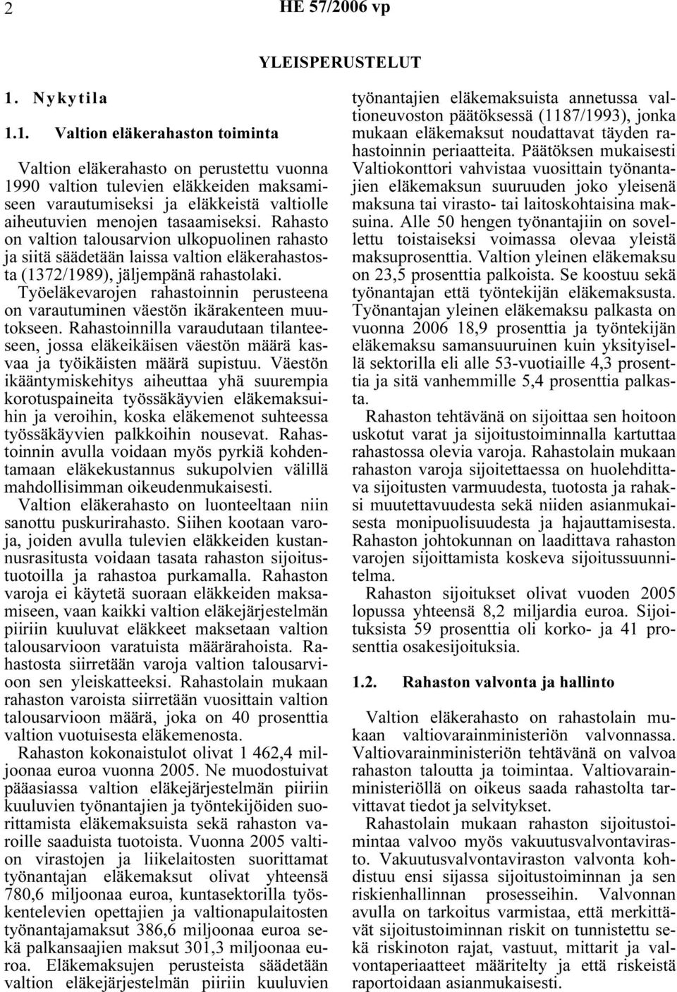 1. Valtion eläkerahaston toiminta Valtion eläkerahasto on perustettu vuonna 1990 valtion tulevien eläkkeiden maksamiseen varautumiseksi ja eläkkeistä valtiolle aiheutuvien menojen tasaamiseksi.