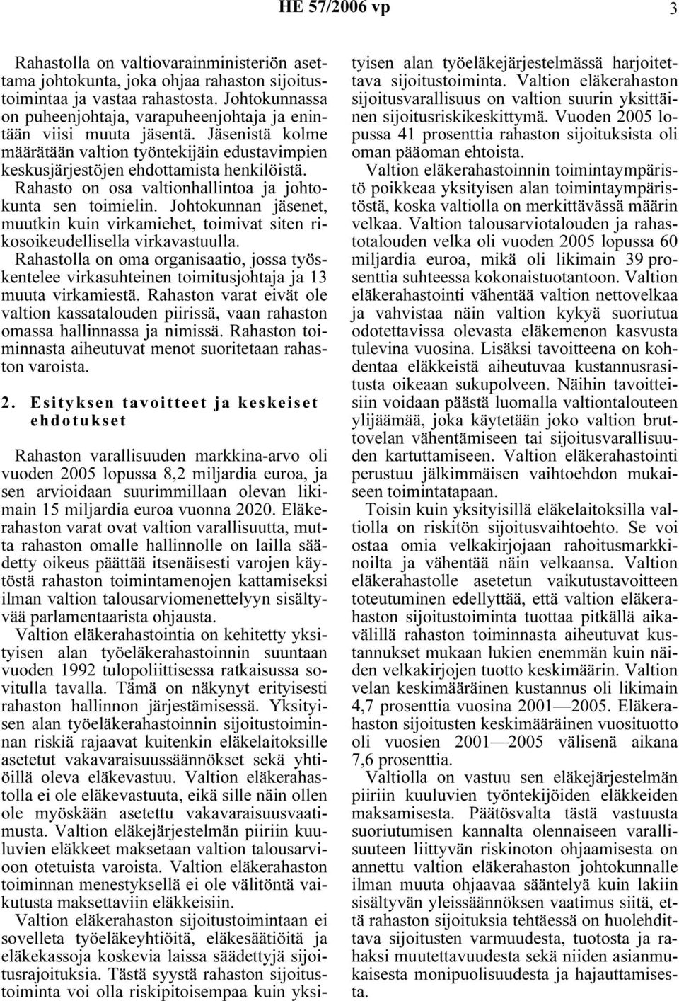 Rahasto on osa valtionhallintoa ja johtokunta sen toimielin. Johtokunnan jäsenet, muutkin kuin virkamiehet, toimivat siten rikosoikeudellisella virkavastuulla.