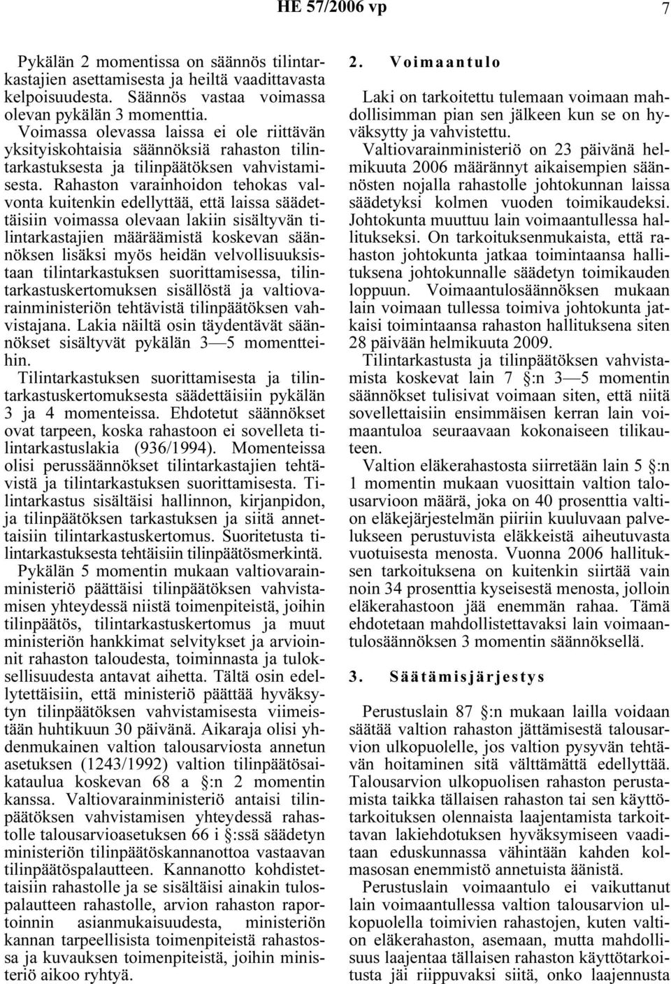 Rahaston varainhoidon tehokas valvonta kuitenkin edellyttää, että laissa säädettäisiin voimassa olevaan lakiin sisältyvän tilintarkastajien määräämistä koskevan säännöksen lisäksi myös heidän