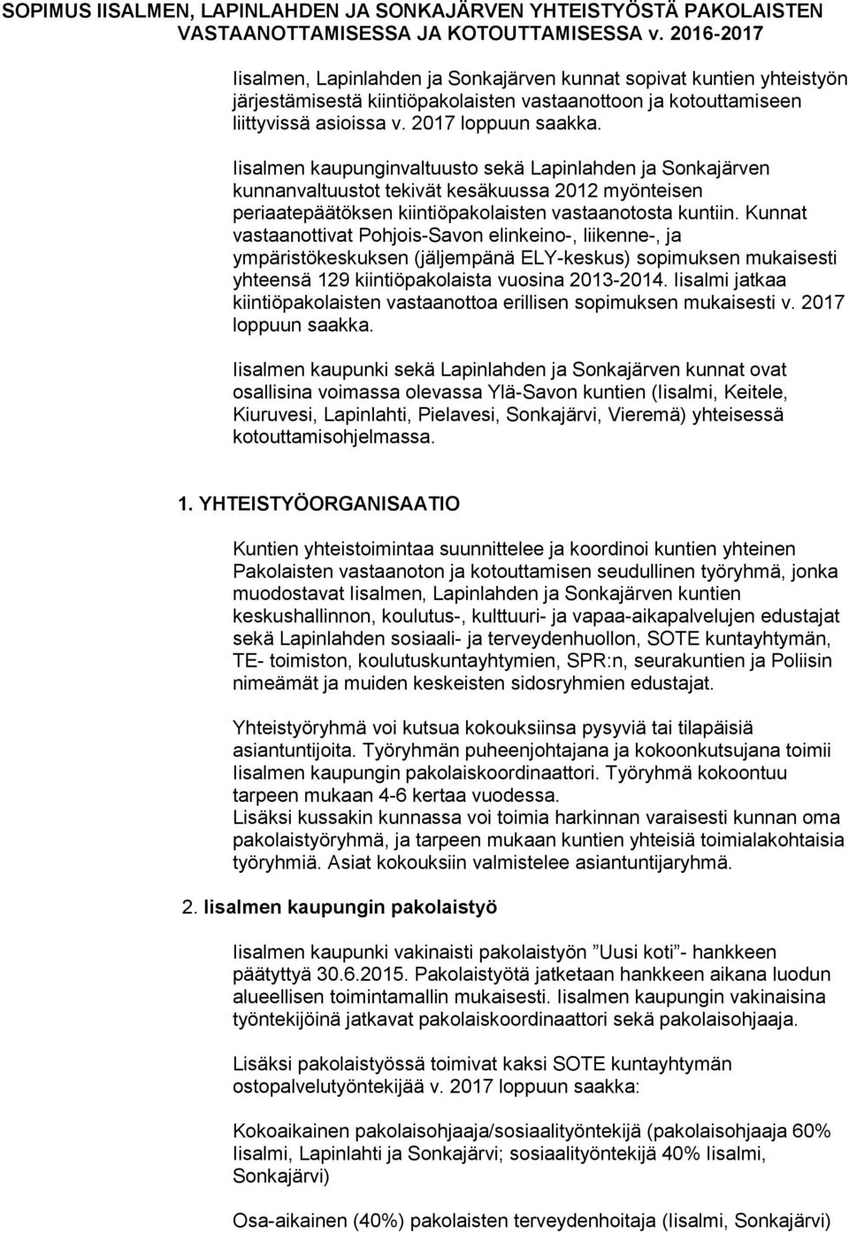 Iisalmen kaupunginvaltuusto sekä Lapinlahden ja Sonkajärven kunnanvaltuustot tekivät kesäkuussa 2012 myönteisen periaatepäätöksen kiintiöpakolaisten vastaanotosta kuntiin.