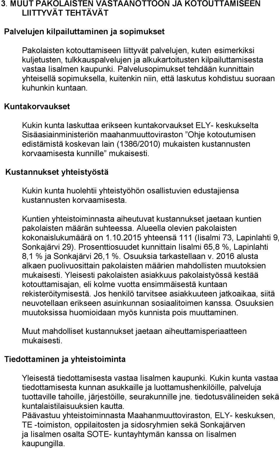 Palvelusopimukset tehdään kunnittain yhteisellä sopimuksella, kuitenkin niin, että laskutus kohdistuu suoraan kuhunkin kuntaan.