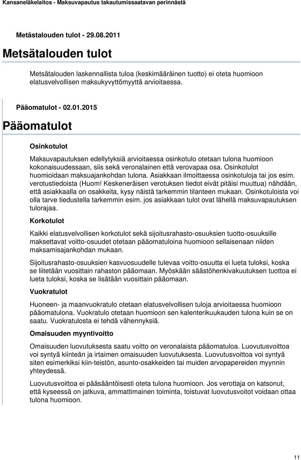 Osinkotulot huomioidaan maksuajankohdan tulona. Asiakkaan ilmoittaessa osinkotuloja tai jos esim. verotustiedoista (Huom!