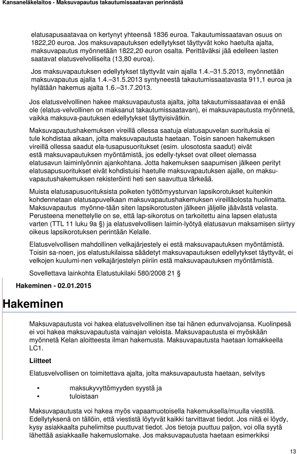 Jos maksuvapautuksen edellytykset täyttyvät vain ajalla 1.4. 31.5.2013, myönnetään maksuvapautus ajalla 1.4. 31.5.2013 syntyneestä takautumissaatavasta 911,1 euroa ja hylätään hakemus ajalta 1.6. 31.7.