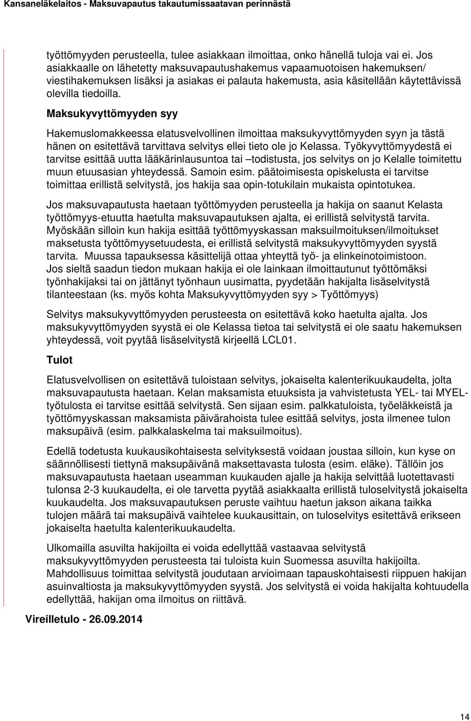 Maksukyvyttömyyden syy Hakemuslomakkeessa elatusvelvollinen ilmoittaa maksukyvyttömyyden syyn ja tästä hänen on esitettävä tarvittava selvitys ellei tieto ole jo Kelassa.