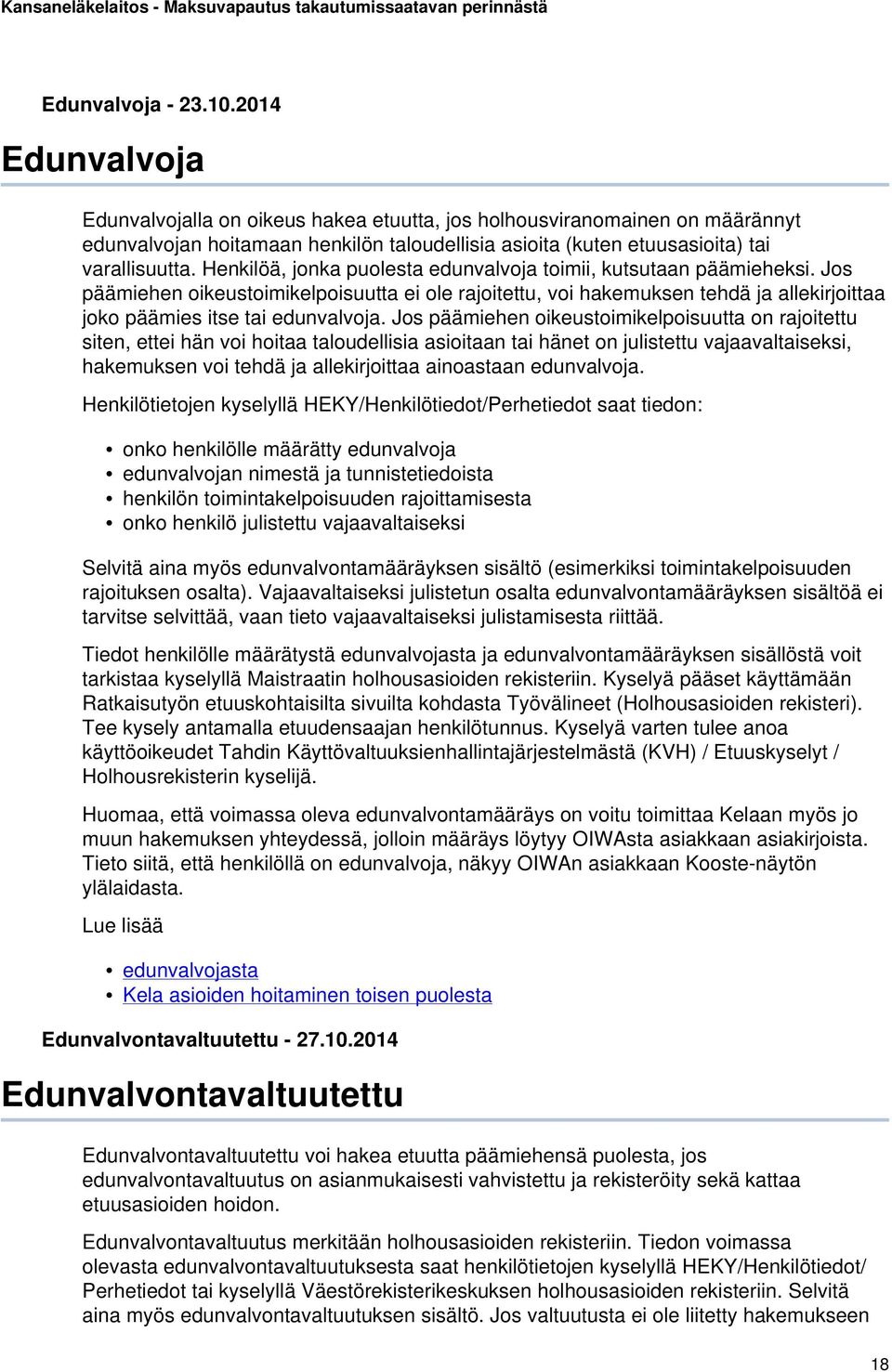 Henkilöä, jonka puolesta edunvalvoja toimii, kutsutaan päämieheksi. Jos päämiehen oikeustoimikelpoisuutta ei ole rajoitettu, voi hakemuksen tehdä ja allekirjoittaa joko päämies itse tai edunvalvoja.