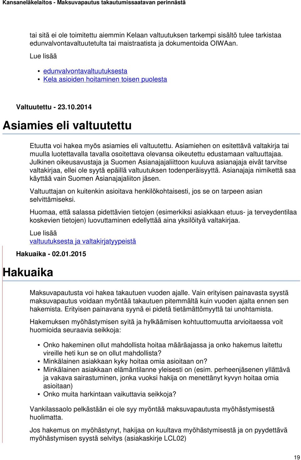 Asiamiehen on esitettävä valtakirja tai muulla luotettavalla tavalla osoitettava olevansa oikeutettu edustamaan valtuuttajaa.