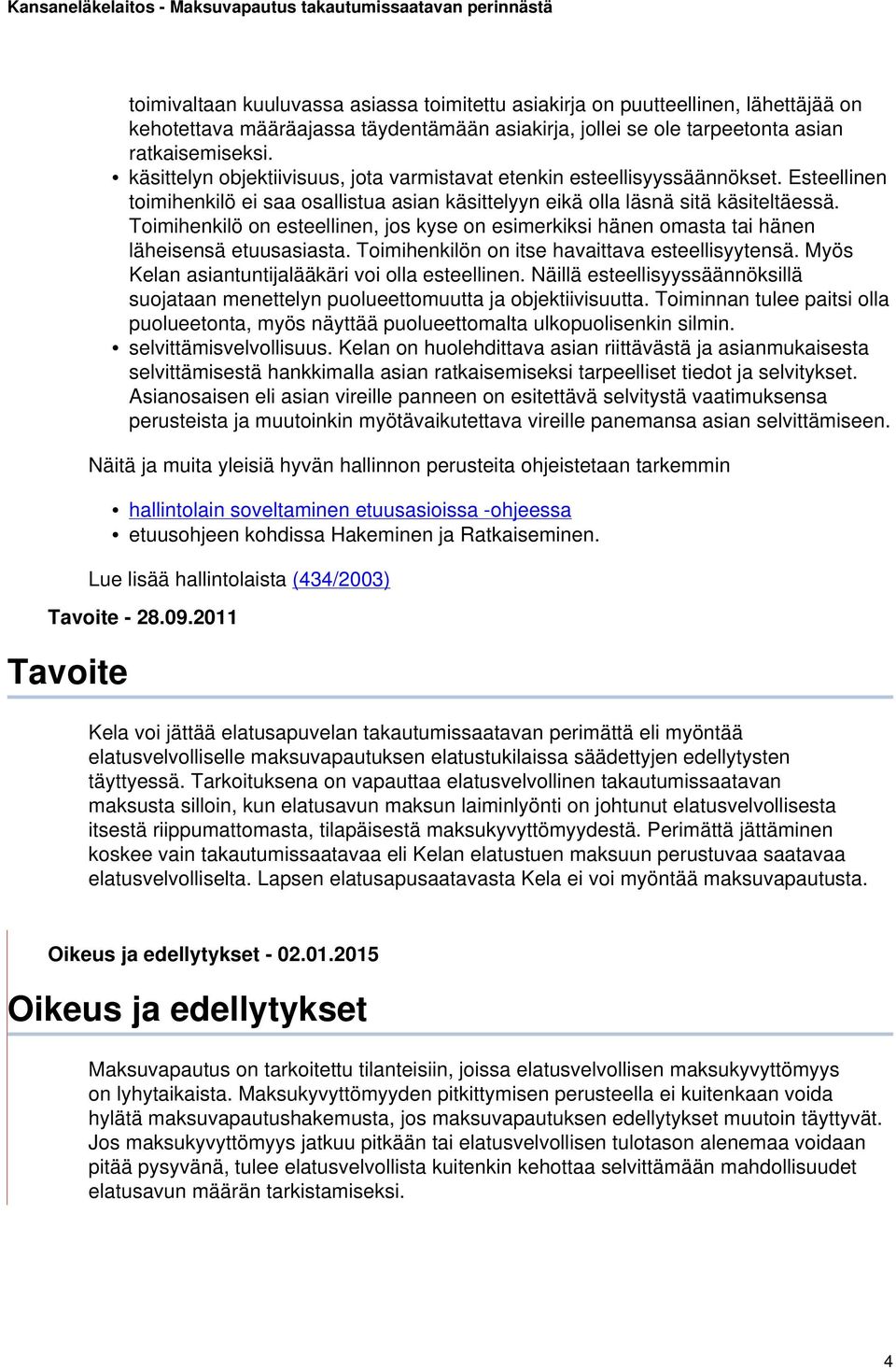 Toimihenkilö on esteellinen, jos kyse on esimerkiksi hänen omasta tai hänen läheisensä etuusasiasta. Toimihenkilön on itse havaittava esteellisyytensä.
