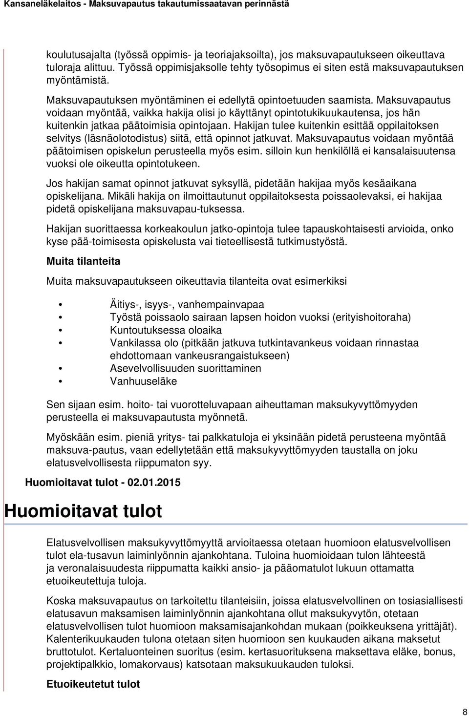 Hakijan tulee kuitenkin esittää oppilaitoksen selvitys (läsnäolotodistus) siitä, että opinnot jatkuvat. Maksuvapautus voidaan myöntää päätoimisen opiskelun perusteella myös esim.