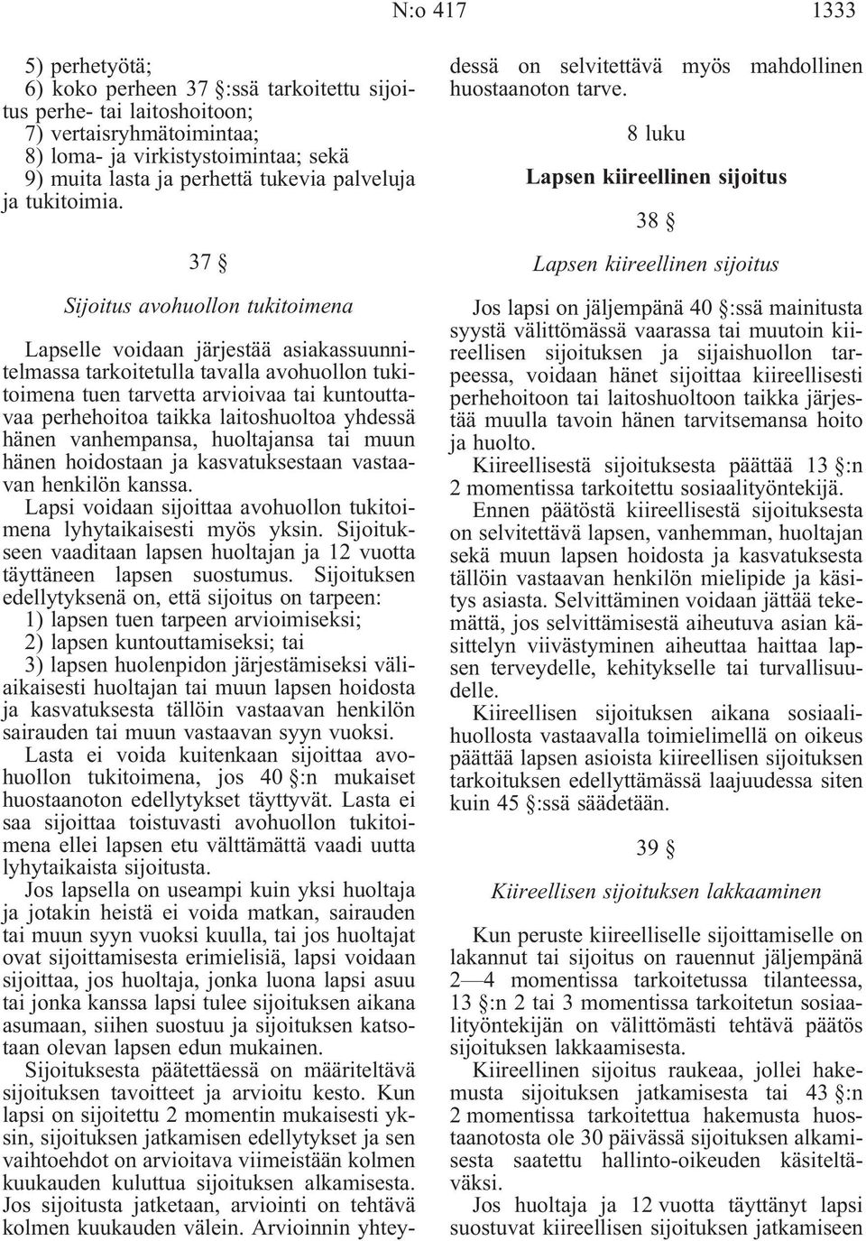 37 Sijoitus avohuollon tukitoimena Lapselle voidaan järjestää asiakassuunnitelmassa tarkoitetulla tavalla avohuollon tukitoimena tuen tarvetta arvioivaa tai kuntouttavaa perhehoitoa taikka