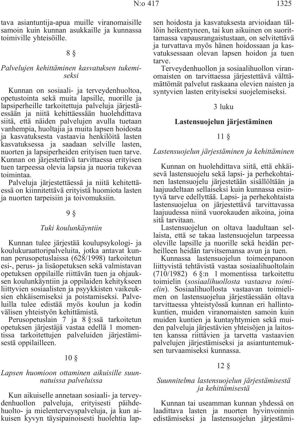 kehittäessään huolehdittava siitä, että näiden palvelujen avulla tuetaan vanhempia, huoltajia ja muita lapsen hoidosta ja kasvatuksesta vastaavia henkilöitä lasten kasvatuksessa ja saadaan selville