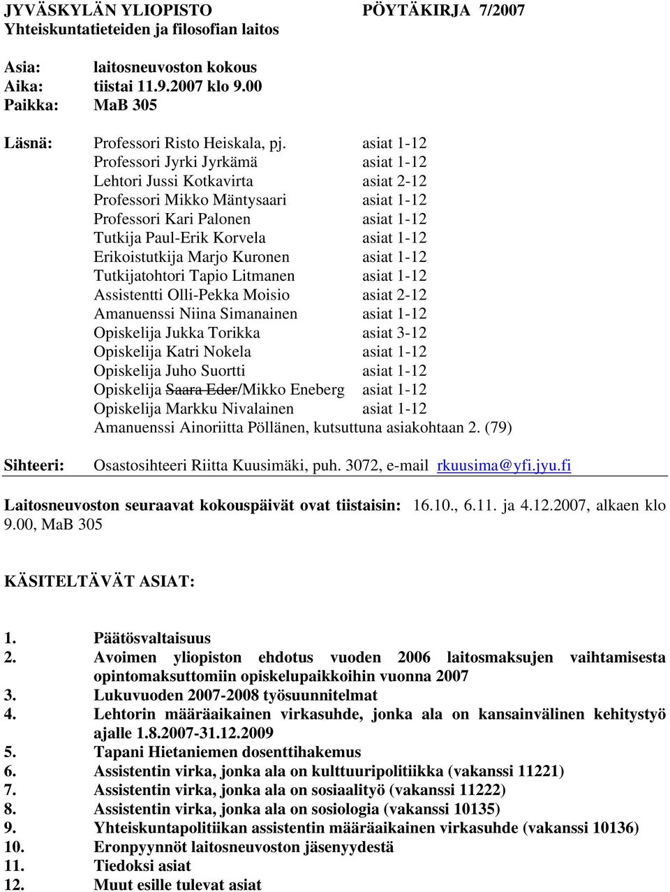 Erikoistutkija Marjo Kuronen asiat 1-12 Tutkijatohtori Tapio Litmanen asiat 1-12 Assistentti Olli-Pekka Moisio asiat 2-12 Amanuenssi Niina Simanainen asiat 1-12 Opiskelija Jukka Torikka asiat 3-12
