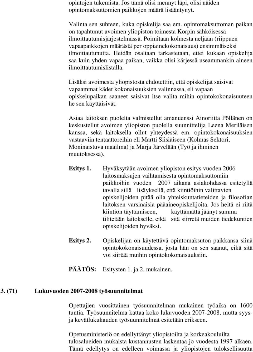Poimitaan kolmesta neljään (riippuen vapaapaikkojen määrästä per oppiainekokonaisuus) ensimmäiseksi ilmoittautunutta.