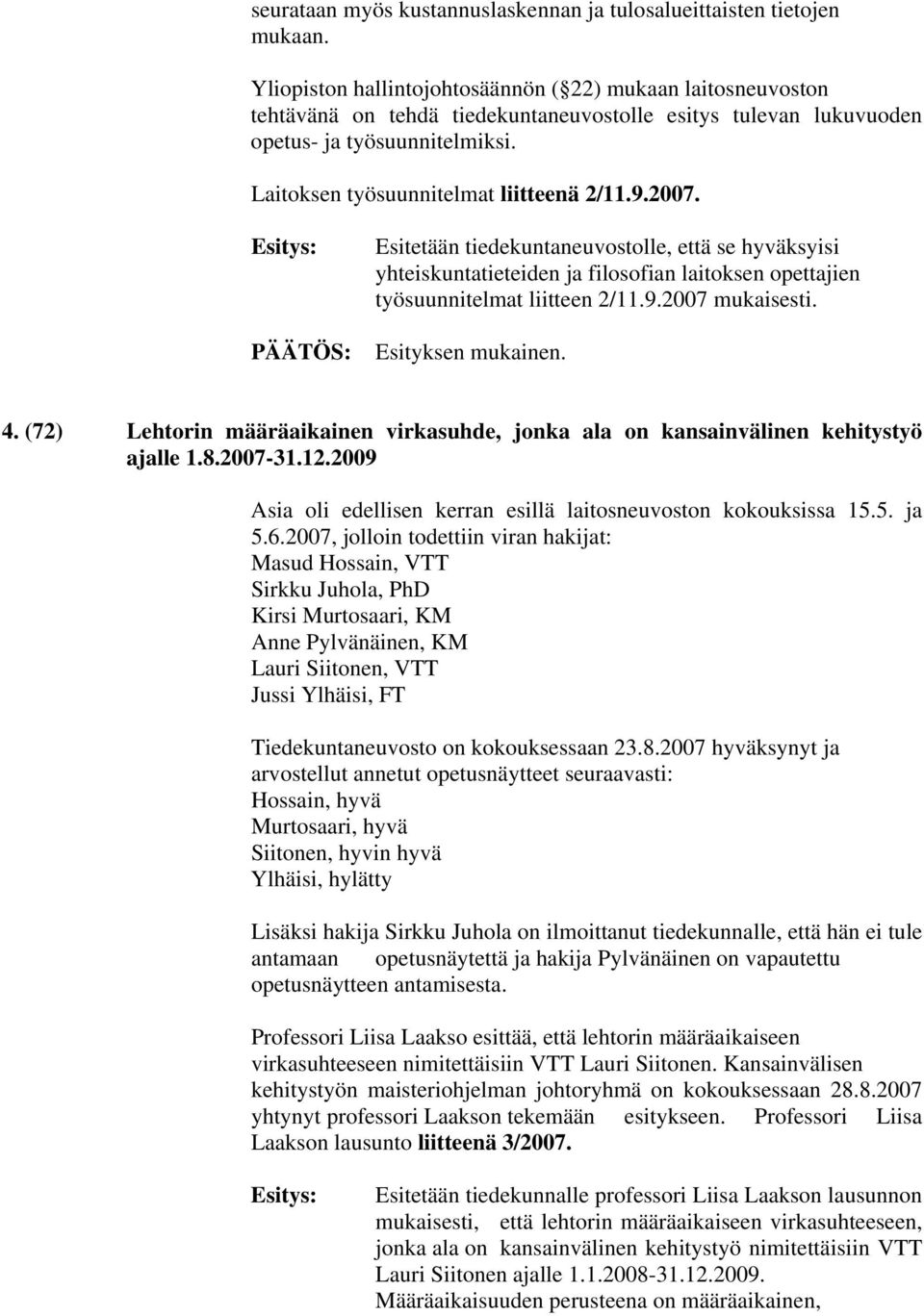 9.2007. Esitetään tiedekuntaneuvostolle, että se hyväksyisi yhteiskuntatieteiden ja filosofian laitoksen opettajien työsuunnitelmat liitteen 2/11.9.2007 mukaisesti. Esityksen mukainen. 4.