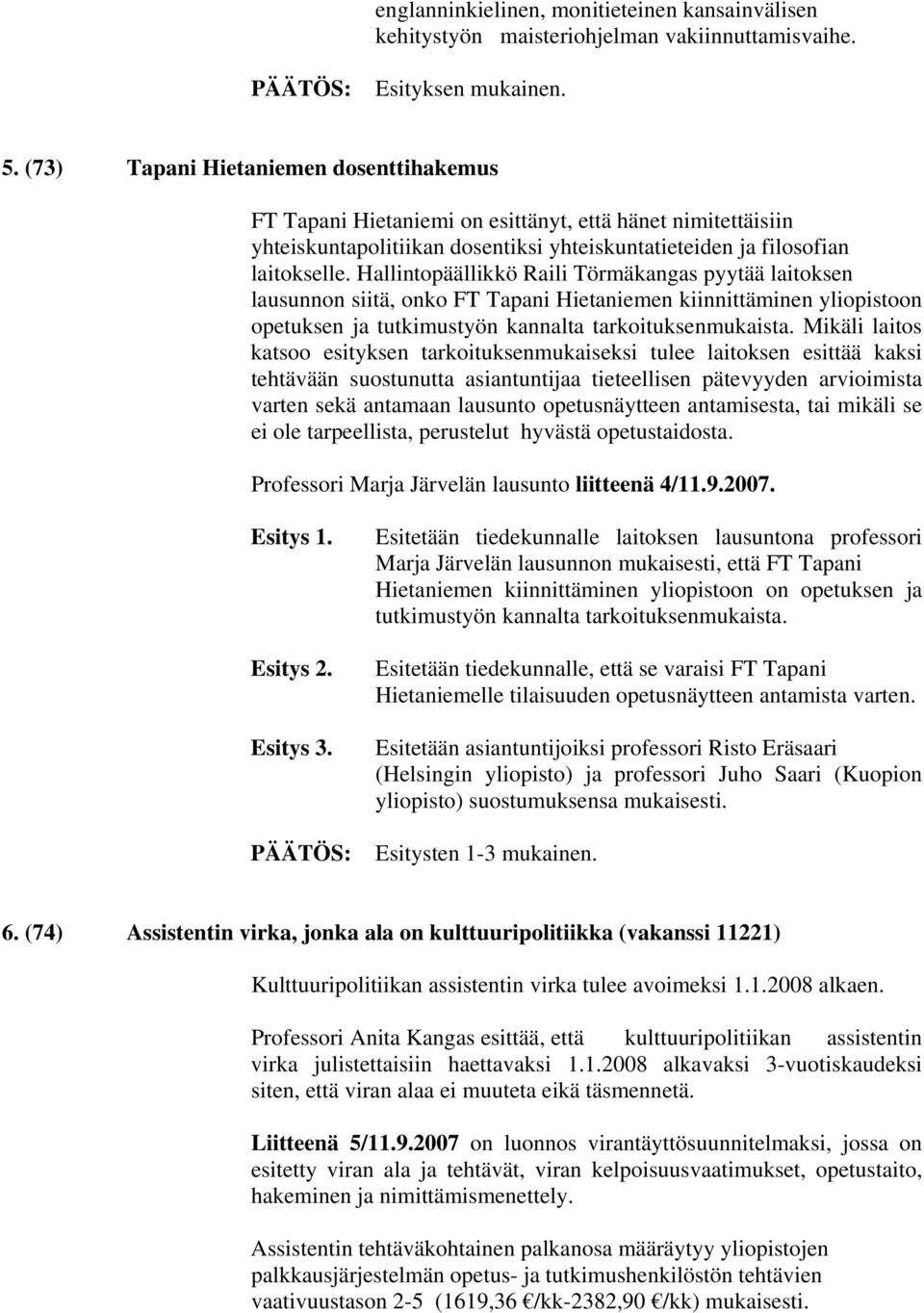 Hallintopäällikkö Raili Törmäkangas pyytää laitoksen lausunnon siitä, onko FT Tapani Hietaniemen kiinnittäminen yliopistoon opetuksen ja tutkimustyön kannalta tarkoituksenmukaista.