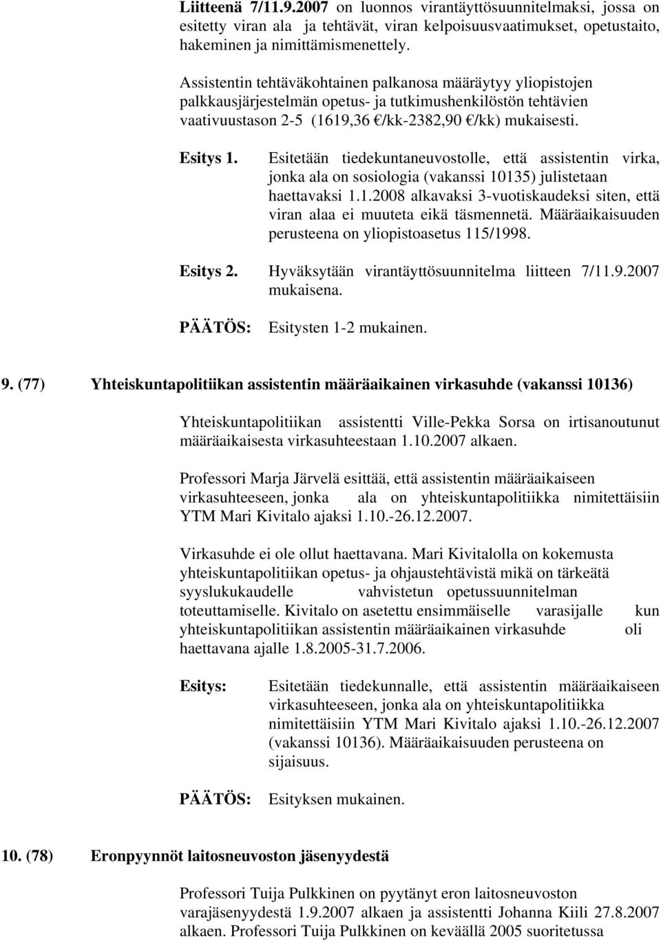 Esitetään tiedekuntaneuvostolle, että assistentin virka, jonka ala on sosiologia (vakanssi 10135) julistetaan haettavaksi 1.1.2008 alkavaksi 3-vuotiskaudeksi siten, että viran alaa ei muuteta eikä täsmennetä.