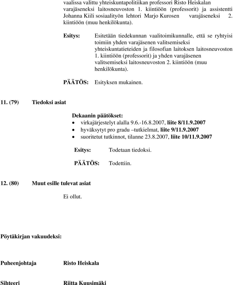 Esitetään tiedekunnan vaalitoimikunnalle, että se ryhtyisi toimiin yhden varajäsenen valitsemiseksi yhteiskuntatieteiden ja filosofian laitoksen laitosneuvoston 1.