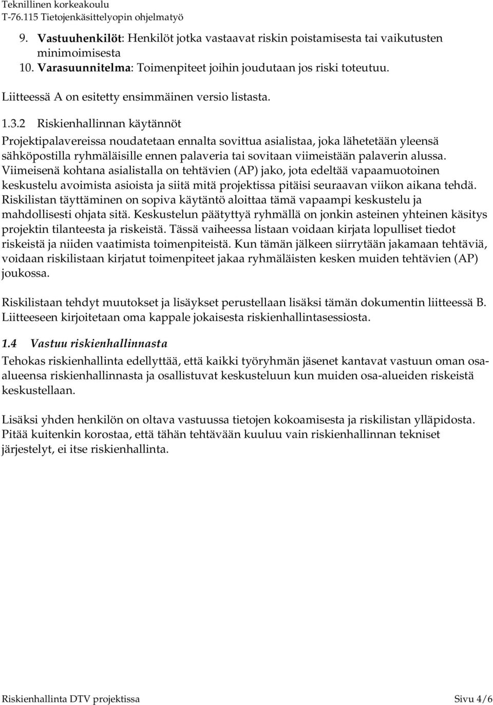 2 Riskienhallinnan käytännöt Projektipalavereissa noudatetaan ennalta sovittua asialistaa, joka lähetetään yleensä sähköpostilla ryhmäläisille ennen palaveria tai sovitaan viimeistään palaverin