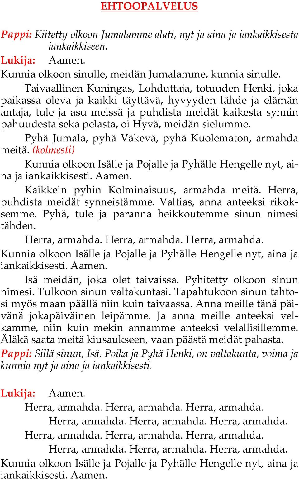 pelasta, oi Hyvä, meidän sielumme. Pyhä Jumala, pyhä Väkevä, pyhä Kuolematon, armahda meitä.