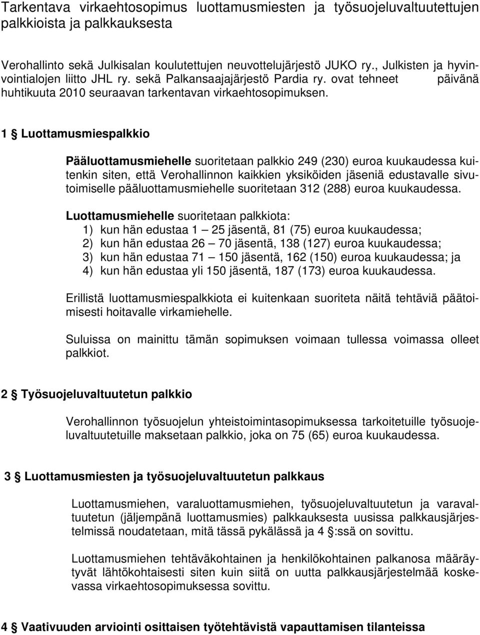 1 Luottamusmiespalkkio Pääluottamusmiehelle suoritetaan palkkio 249 (230) euroa kuukaudessa kuitenkin siten, että Verohallinnon kaikkien yksiköiden jäseniä edustavalle sivutoimiselle