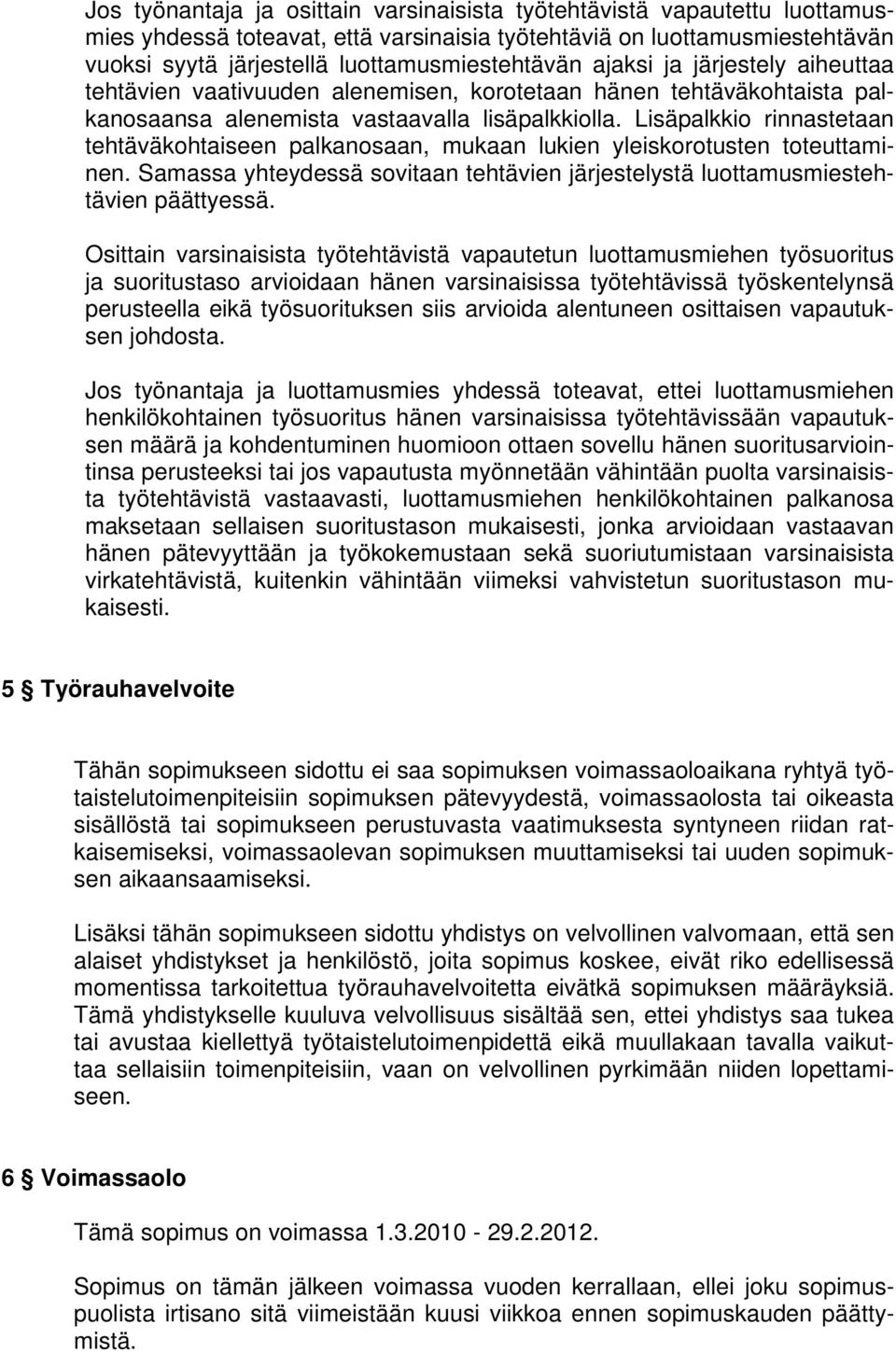 Lisäpalkkio rinnastetaan tehtäväkohtaiseen palkanosaan, mukaan lukien yleiskorotusten toteuttaminen. Samassa yhteydessä sovitaan tehtävien järjestelystä luottamusmiestehtävien päättyessä.