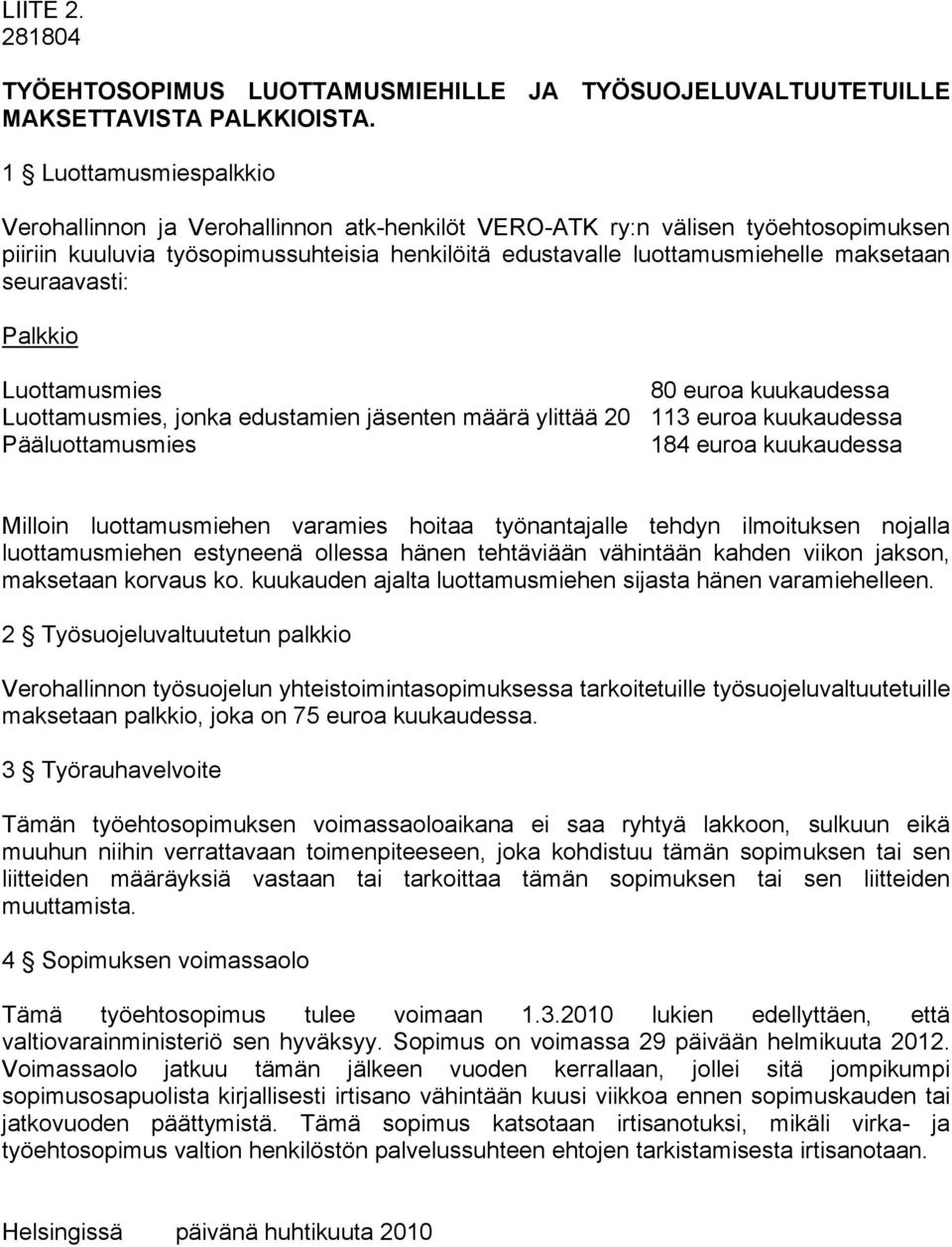 seuraavasti: Palkkio Luottamusmies 80 euroa kuukaudessa Luottamusmies, jonka edustamien jäsenten määrä ylittää 20 113 euroa kuukaudessa Pääluottamusmies 184 euroa kuukaudessa Milloin luottamusmiehen