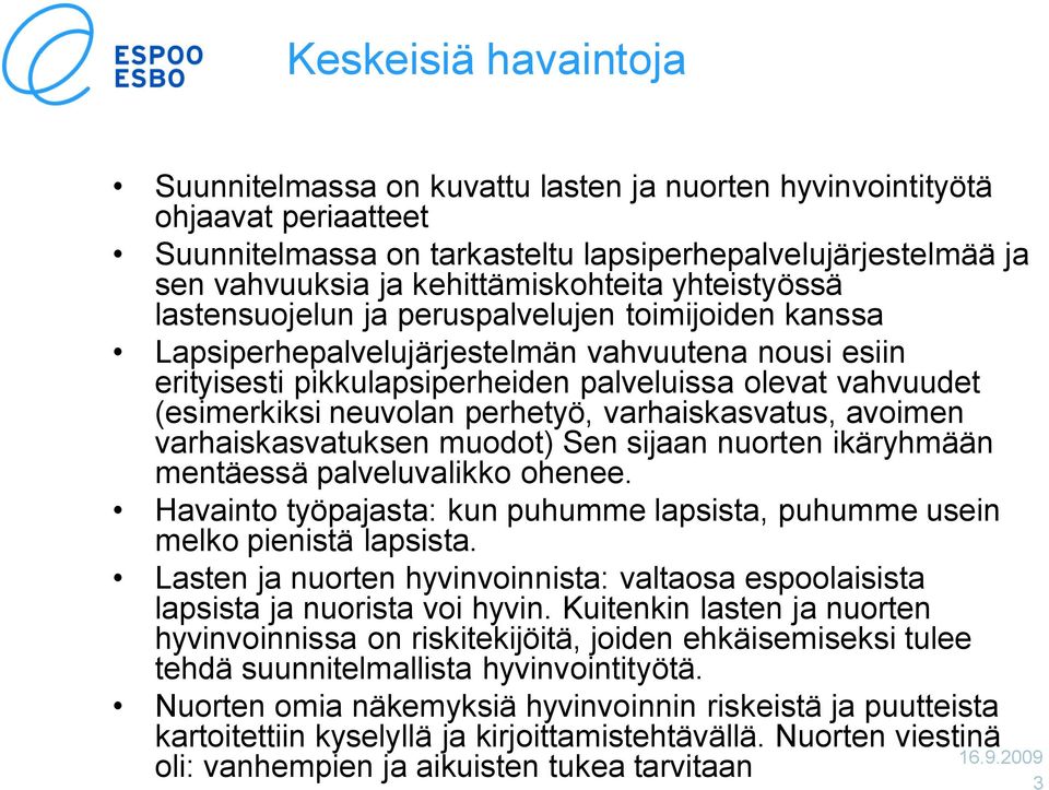 (esimerkiksi neuvolan perhetyö, varhaiskasvatus, avoimen varhaiskasvatuksen muodot) Sen sijaan nuorten ikäryhmään mentäessä palveluvalikko ohenee.