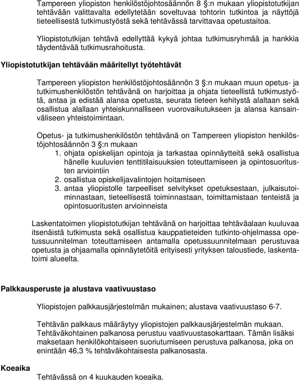 Yliopistotutkijan tehtävään määritellyt työtehtävät Tampereen yliopiston henkilöstöjohtosäännön 3 :n mukaan muun opetus- ja tutkimushenkilöstön tehtävänä on harjoittaa ja ohjata tieteellistä