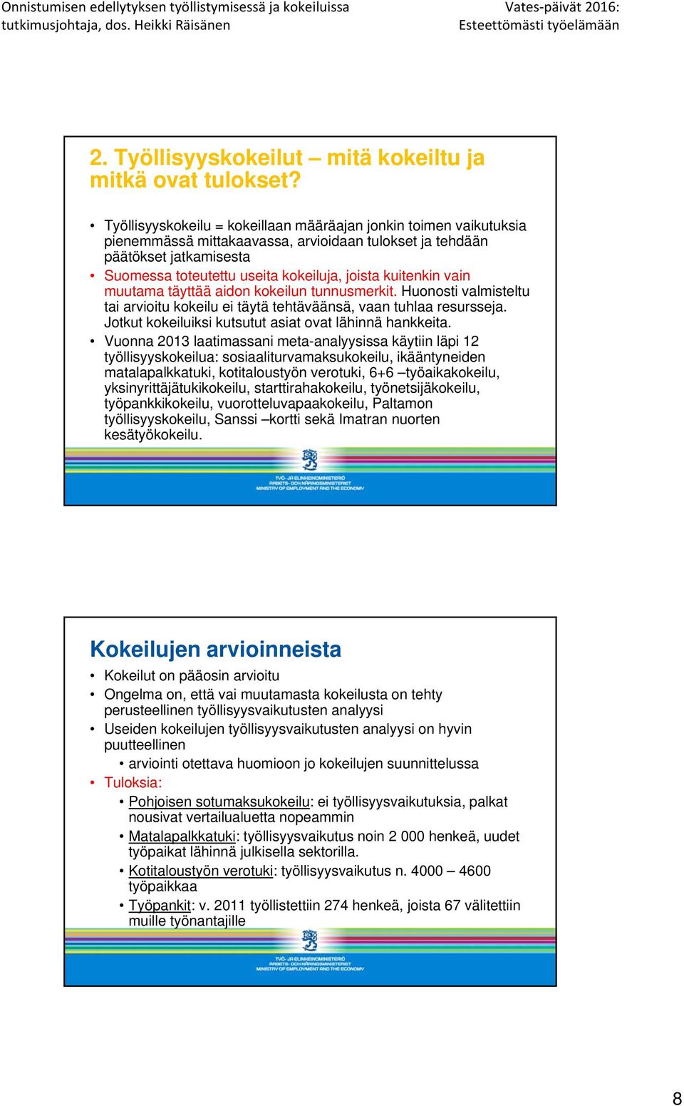 kuitenkin vain muutama täyttää aidon kokeilun tunnusmerkit. Huonosti valmisteltu tai arvioitu kokeilu ei täytä tehtäväänsä, vaan tuhlaa resursseja.