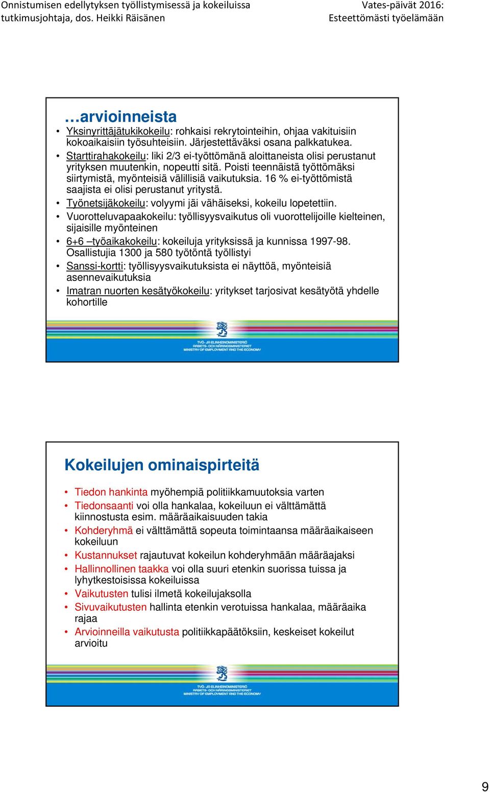 16 % ei-työttömistä saajista ei olisi perustanut yritystä. Työnetsijäkokeilu: volyymi jäi vähäiseksi, kokeilu lopetettiin.
