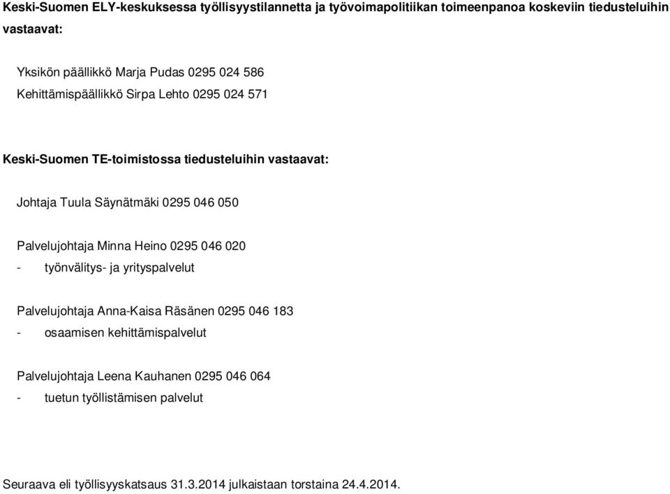 Palvelujohtaja Minna Heino 0295 046 020 - työnvälitys- ja yrityspalvelut Palvelujohtaja Anna-Kaisa Räsänen 0295 046 183 - osaamisen kehittämispalvelut