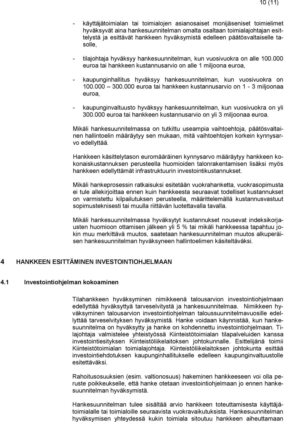 000 euroa tai hankkeen kustannusarvio on alle 1 miljoona euroa, - kaupunginhallitus hyväksyy hankesuunnitelman, kun vuosivuokra on 100.000 300.