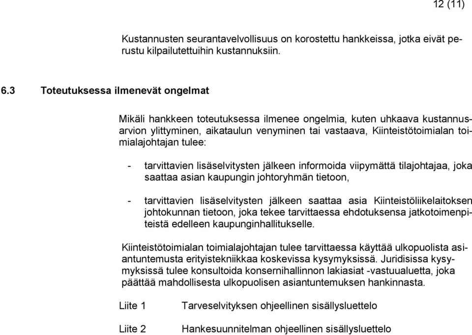 tulee: - tarvittavien lisäselvitysten jälkeen informoida viipymättä tilajohtajaa, joka saattaa asian kaupungin johtoryhmän tietoon, - tarvittavien lisäselvitysten jälkeen saattaa asia