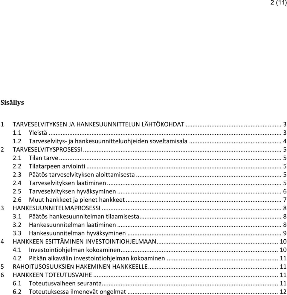 6 Muut hankkeet ja pienet hankkeet... 7 3 HANKESUUNNITELMAPROSESSI... 8 3.1 Päätös hankesuunnitelman tilaamisesta... 8 3.2 Hankesuunnitelman laatiminen... 8 3.3 Hankesuunnitelman hyväksyminen.