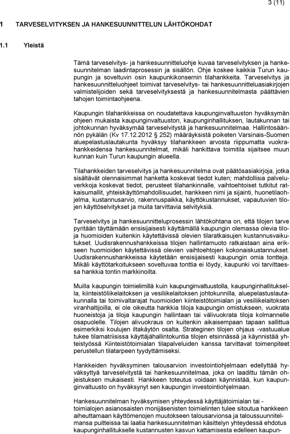 Tarveselvitys ja hankesuunnitteluohjeet toimivat tarveselvitys- tai hankesuunnitteluasiakirjojen valmistelijoiden sekä tarveselvityksestä ja hankesuunnitelmasta päättävien tahojen toimintaohjeena.