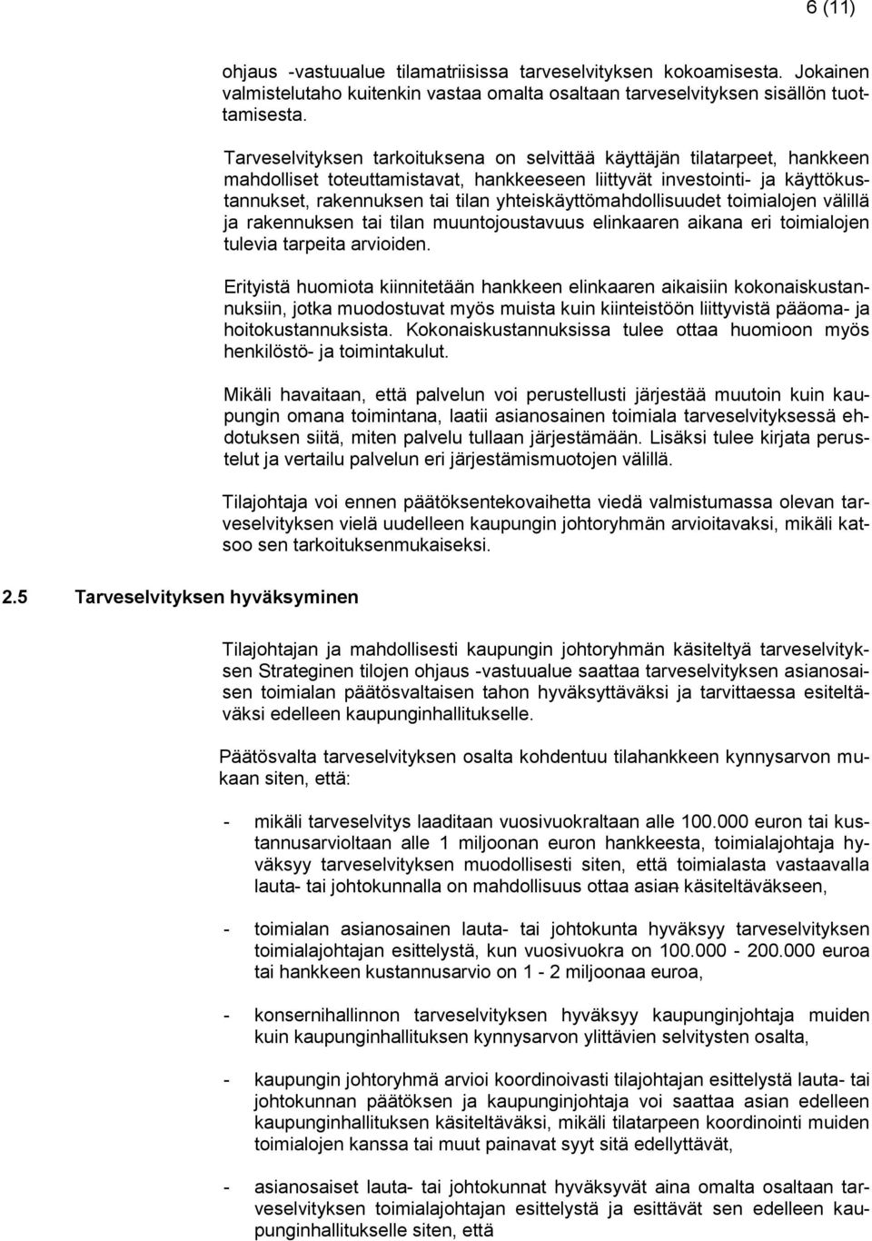 yhteiskäyttömahdollisuudet toimialojen välillä ja rakennuksen tai tilan muuntojoustavuus elinkaaren aikana eri toimialojen tulevia tarpeita arvioiden.