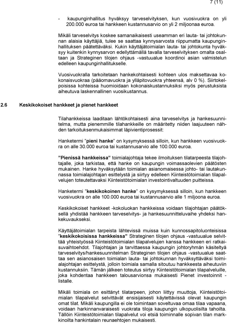 Kukin käyttäjätoimialan lauta- tai johtokunta hyväksyy kuitenkin kynnysarvon edellyttämällä tavalla tarveselvityksen omalta osaltaan ja Strateginen tilojen ohjaus -vastuualue koordinoi asian
