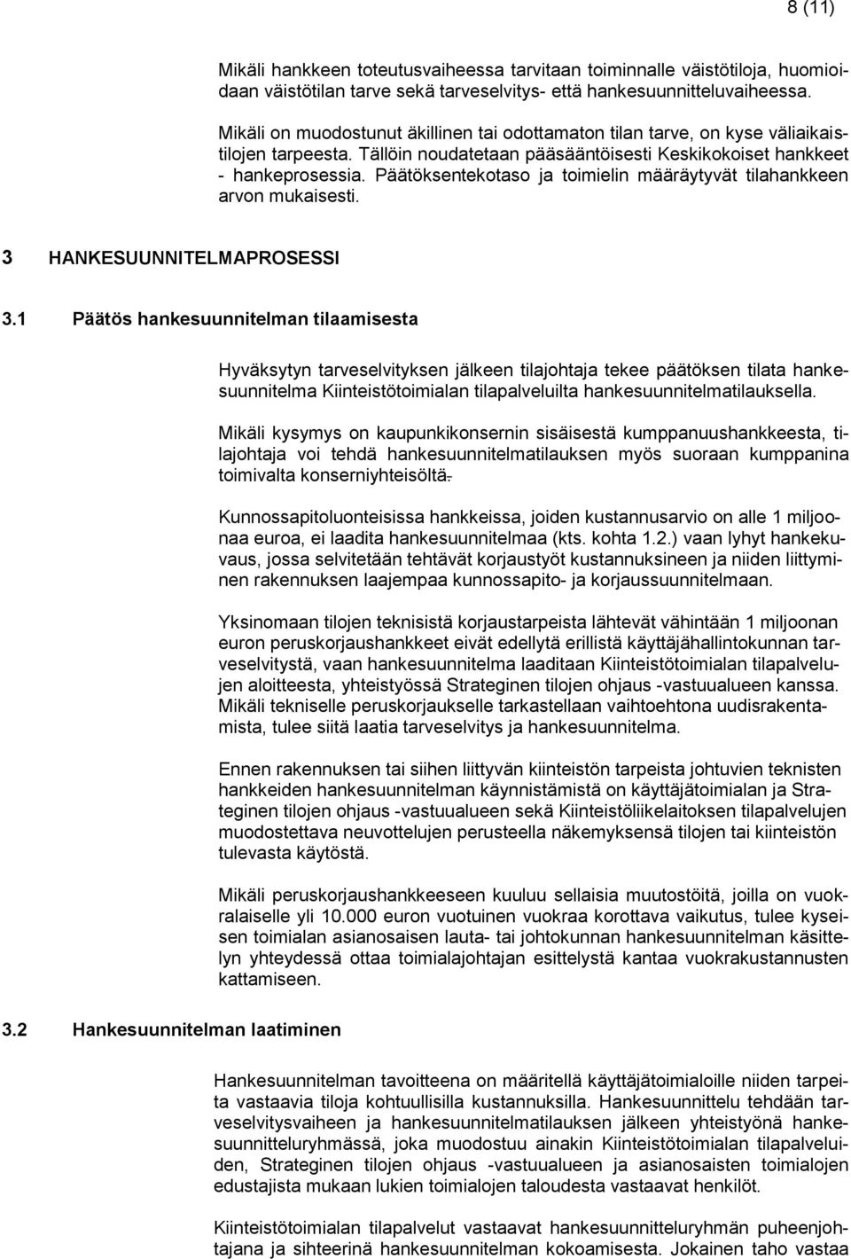 Päätöksentekotaso ja toimielin määräytyvät tilahankkeen arvon mukaisesti. 3 HANKESUUNNITELMAPROSESSI 3.