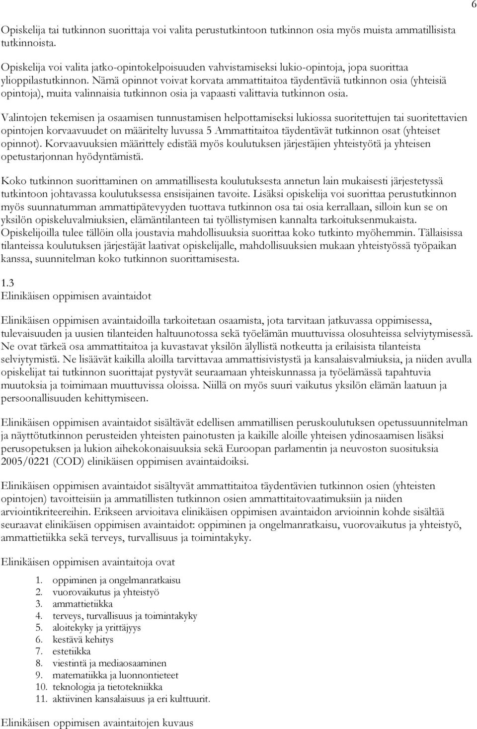 Valintojen tekemisen ja osaamisen tunnustamisen helpottamiseksi lukiossa suoritettujen tai suoritettavien opintojen korvaavuudet on määritelty luvussa 5 Ammattitaitoa täydentävät tutkinnon osat