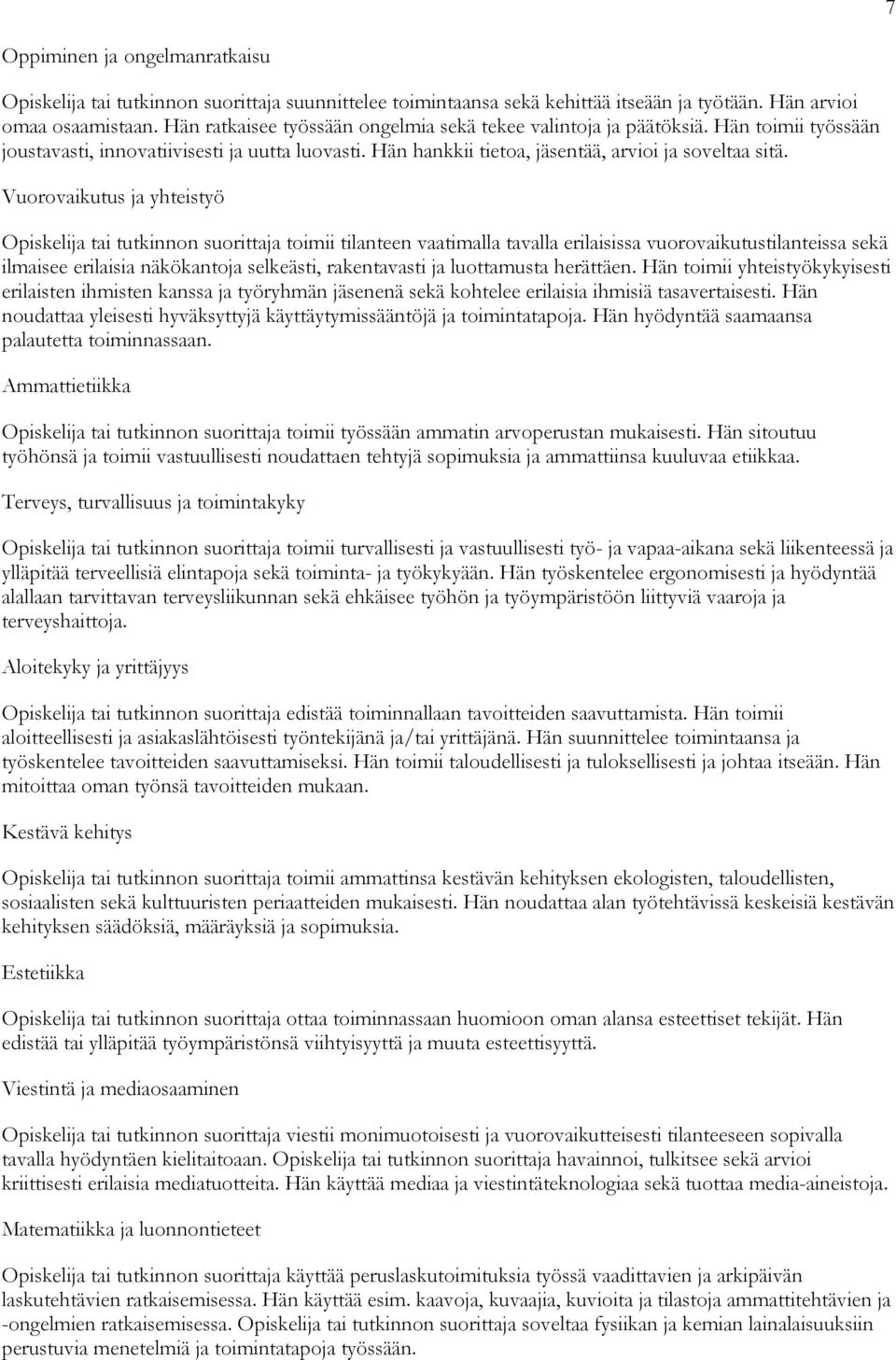 Vuorovaikutus ja yhteistyö toimii tilanteen vaatimalla tavalla erilaisissa vuorovaikutustilanteissa sekä ilmaisee erilaisia näkökantoja selkeästi, rakentavasti ja luottamusta herättäen.