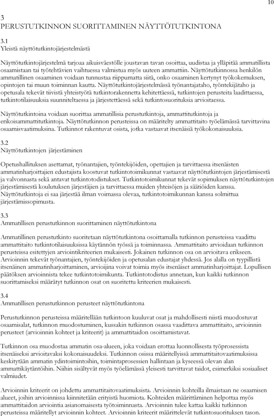 myös uuteen ammattiin. Näyttötutkinnossa henkilön ammatillinen osaaminen voidaan tunnustaa riippumatta siitä, onko osaaminen kertynyt työkokemuksen, opintojen tai muun toiminnan kautta.